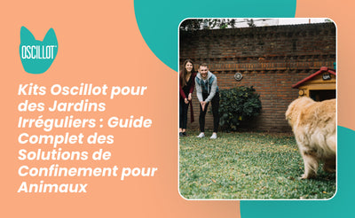 Kits Oscillot pour des Jardins Irréguliers : Guide Complet des Solutions de Confinement pour Animaux